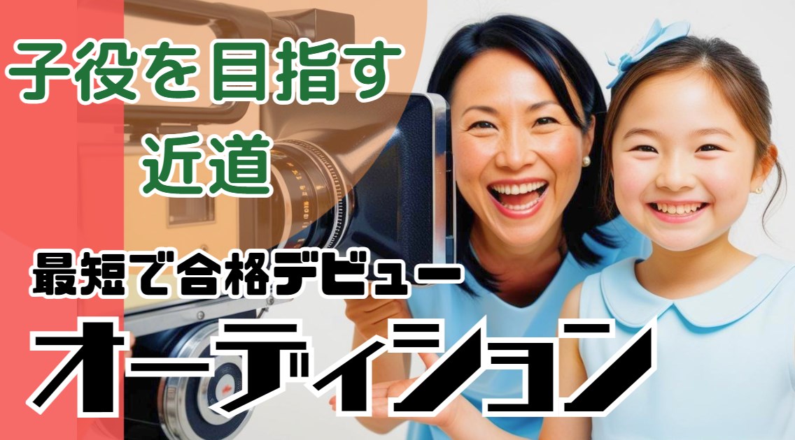 子役オーディション、子役を目指す近道の解説